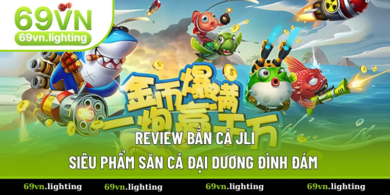 Bắn Cá JILI Dưới Đại Dương Càng Chơi Càng Vui Cùng 69VN