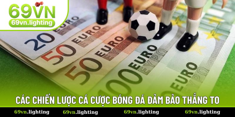 Những chiến lược cá cược bóng đá đảm bảo thắng lớn