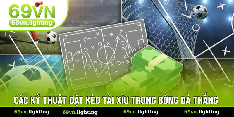 Các kỹ thuật đặt kèo tài xỉu ấn tượng trong bóng đá Các kỹ thuật đặt kèo tài xỉu ấn tượng trong bóng đá