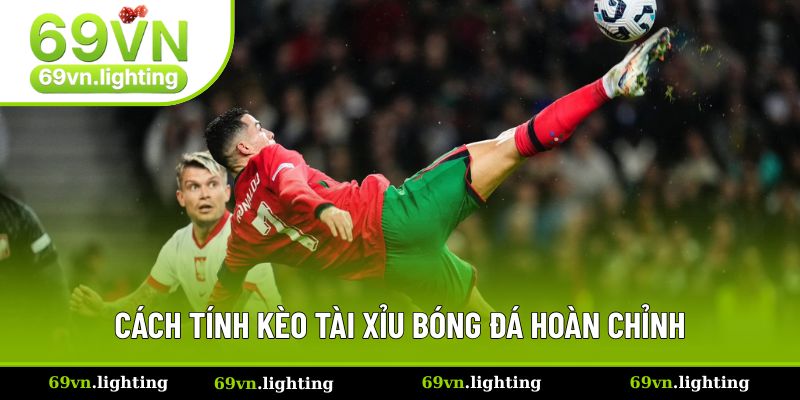 Cách tính kèo tài xỉu bóng đá chi tiết bạn cần biết Cách tính kèo tài xỉu bóng đá chi tiết bạn cần biết