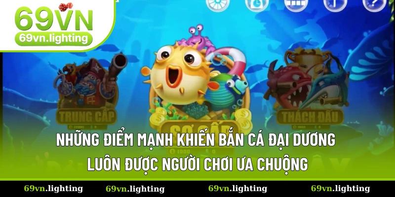 Điểm nhấn tạo nên sản phẩm bắn cá đại dương 