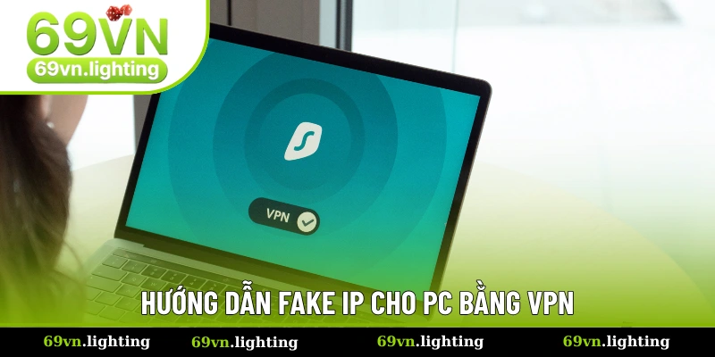 Cách đổi IP trên máy tính bằng VPN đơn giản nhất