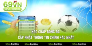 Kèo Chấp Bóng Đá Tại 69VN- Cập Nhật Thông Tin Chính Xác Nhất