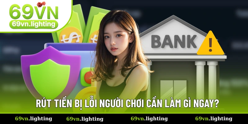 Rút Tiền 69VN Dễ Dàng Nhờ Quy Trình Tối Giản Thân Thiện 2 Khắc phục lỗi khi giao dịch như thế nào?