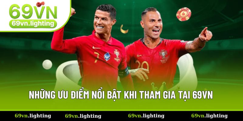Những ưu điểm nổi bật khi tham gia tại 69VN Những ưu điểm nổi bật khi tham gia tại 69VN