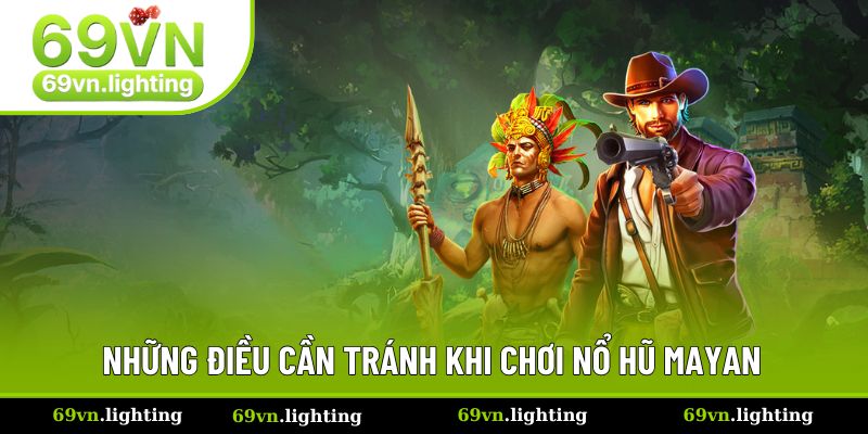 Những điều cần tránh khi tham gia nổ Jackpot Mayan