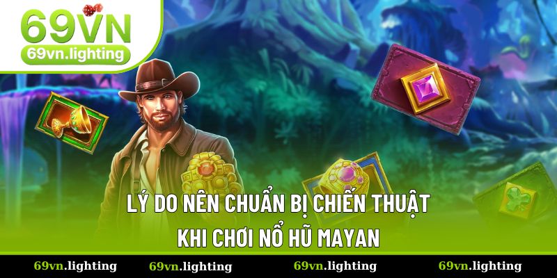 Lý do nên trang bị chiến thuật khi chơi nổ hũ Mayan