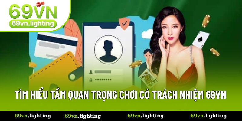 Tìm hiểu tầm quan trọng chơi có trách nhiệm 69VN Tìm hiểu tầm quan trọng chơi có trách nhiệm 69VN