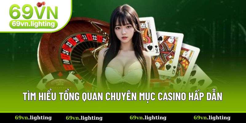Casino 69VN - Trải Nghiệm Đỉnh Cao, Chia Bài Real-Time Chuẩn 1 Tìm hiểu tổng quan chuyên mục casino hấp dẫn