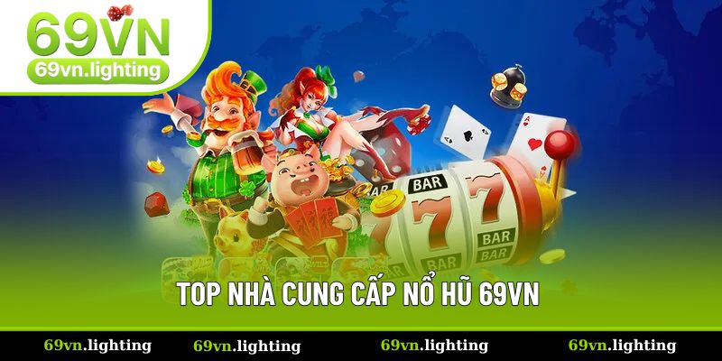 Nổ Hũ 69VN - Trải Nghiệm Vòng Quay May Mắn Số 1 2025 2 Nhà cung cấp tạo sự thành công của sảnh game