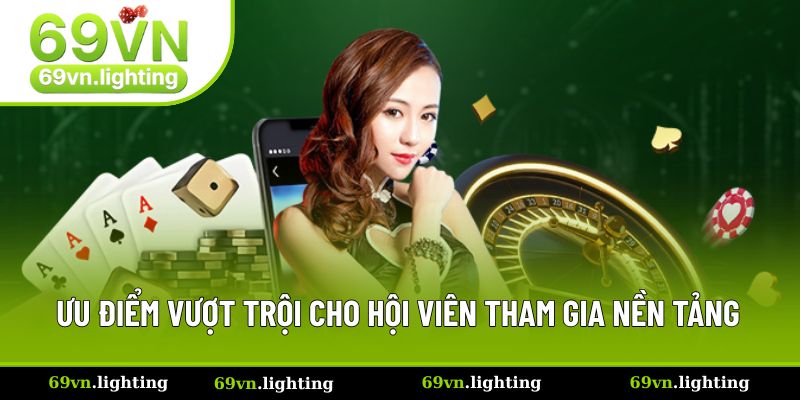 Casino 69VN - Trải Nghiệm Đỉnh Cao, Chia Bài Real-Time Chuẩn 3 Ưu điểm vượt trội cho hội viên tham gia nền tảng